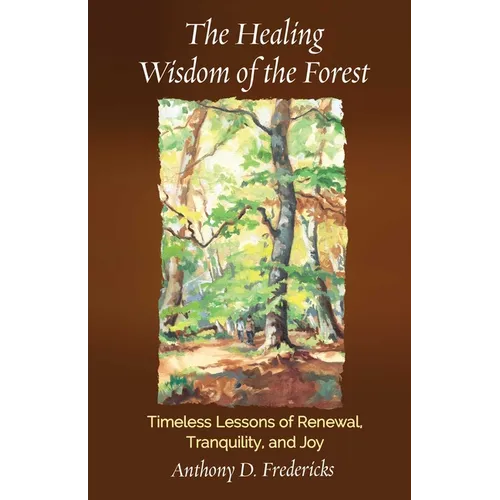 The Healing Wisdom of the Forest: Timeless Lessons of Renewal, Tranquility, and Joy
