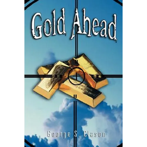 Gold Ahead by George S. Clason (the Author of the Richest Man in Babylon)