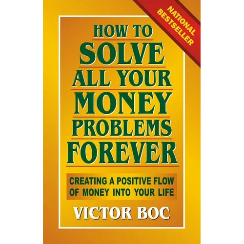 How to Solve All Your Money Problems Forever: Creating a Positive Flow of Money Into Your Life