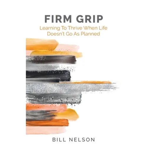 Firm Grip: Learning to Thrive When Life Doesn't Go as Planned