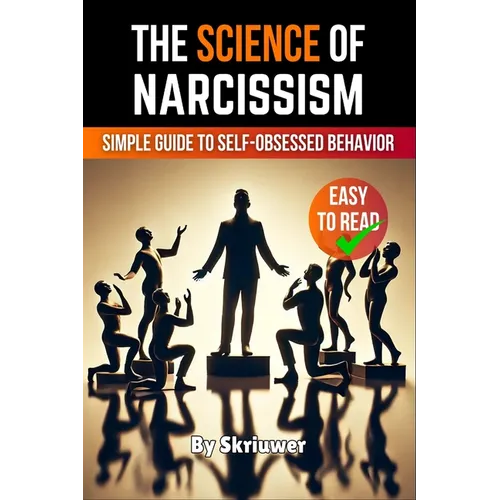 The Science of Narcissism: A Simple Guide to Self-Obsessed Behavior