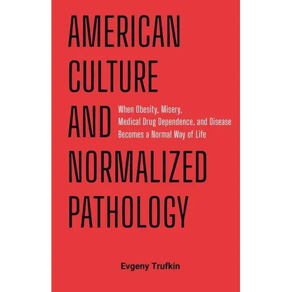 American Culture and Normalized Pathology: When Obesity, Misery, Medical Drug Dependence, and Disease Becomes a Normal Way of Life - Paperback