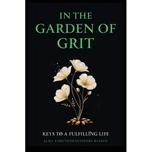 In The Garden of Grit: Keys To A Fulfilling Life