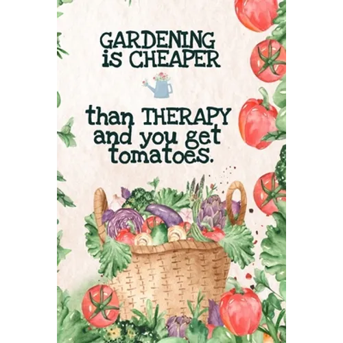 Gardening is Cheaper Than Therapy And You Get Tomatoes: Best Gifts Gardeners - Vegetable Garden Calendar - Monthly Planning Checklist, Shopping List,