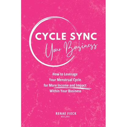 Cycle Sync Your Business: How to Leverage Your Menstrual Cycle for More Income and Impact Within Your Business
