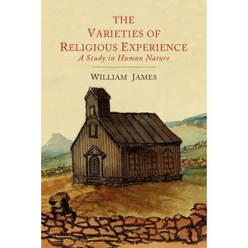 The Varieties of Religious Experience: A Study in Human Nature