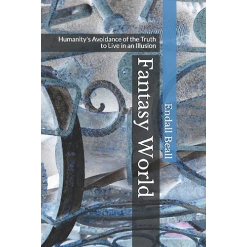 Fantasy World: Humanity's Avoidance of the Truth to Live in an Illusion