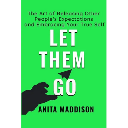 Let Them Go: The Art of Releasing Other People's Expectations and Embracing Your True Self - Paperback