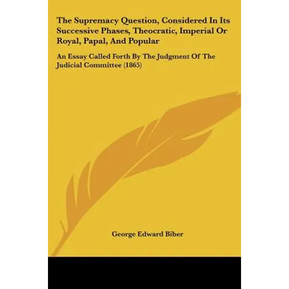 The Supremacy Question, Considered In Its Successive Phases, Theocratic, Imperial Or Royal, Papal, And Popular: An Essay Called Forth By The Judgment