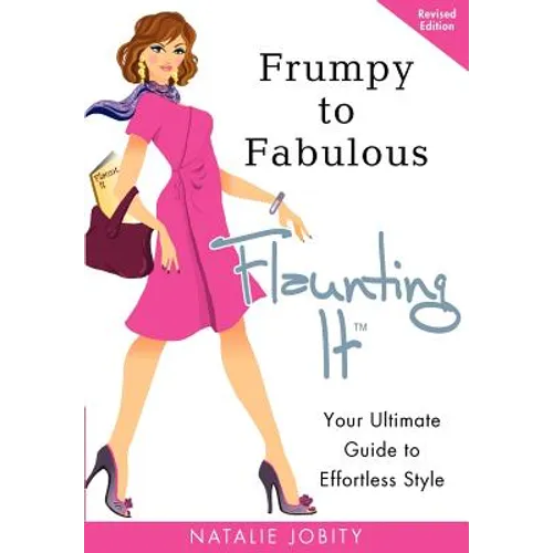 Frumpy to Fabulous: Flaunting It: Your Ultimate Guide to Effortless Style. Revised Edition