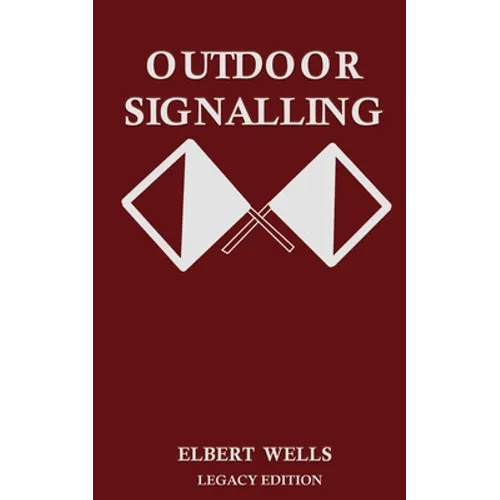 Outdoor Signalling (Legacy Edition): A Classic Handbook on Communicating Over Distance using Cypher Messages with Flags, Light, and Sound