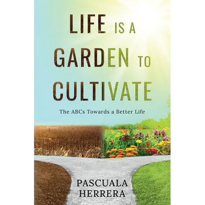 Life is a Garden to Cultivate: The ABCs Towards a Better Life: The ABC - Paperback