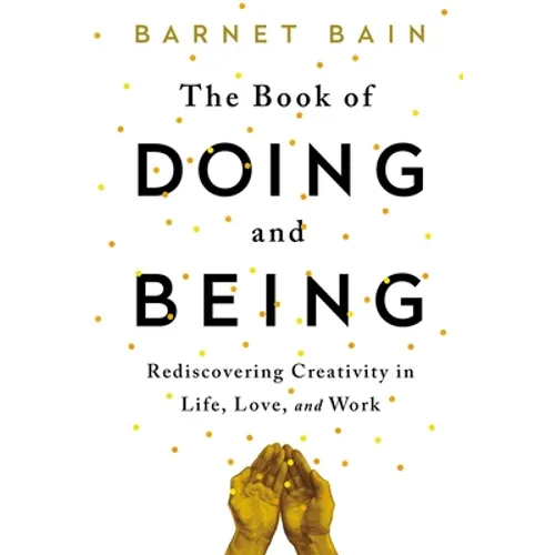 The Book of Doing and Being: Rediscovering Creativity in Life, Love, and Work
