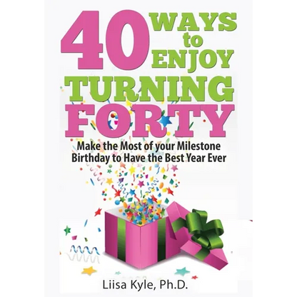 40 Ways to Enjoy Turning Forty: Make the Most of Your Milestone Birthday to Have the Best Year Ever - Paperback
