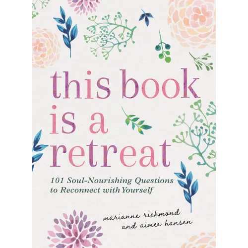 This Book Is a Retreat: 101 Soul-Nourishing Questions to Reconnect with Yourself