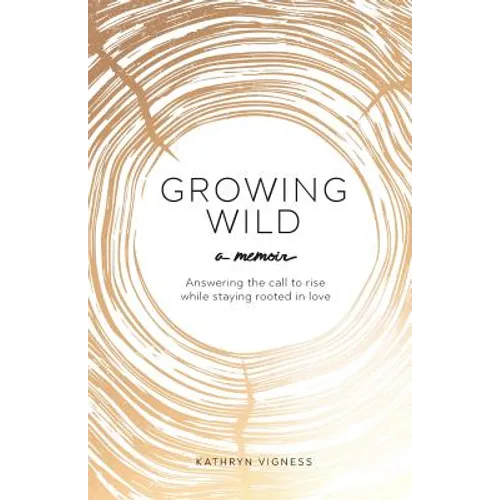 Growing Wild: Answering the call to rise while staying rooted in love