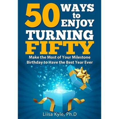 50 Ways to Enjoy Turning Fifty: Make the Most of Your Milestone Birthday to Have the Best Year Ever - Paperback