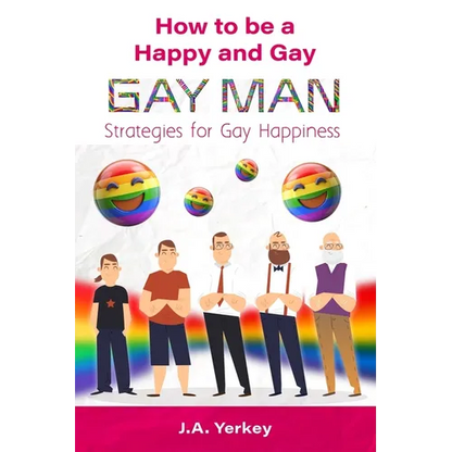 How to be a Happy and Gay GAY MAN: Strategies for Gay Happiness