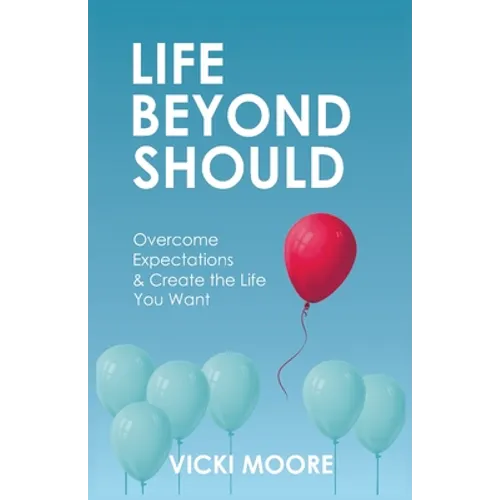 Life Beyond Should: Overcome Expectations & Create the Life You Want