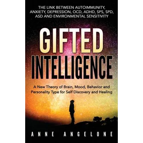 Gifted Intelligence: A New Theory of Brain, Mood, Behavior and Personality Type for Self Discovery and Healing