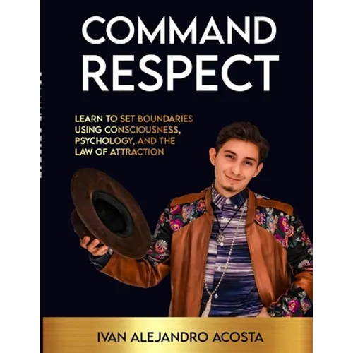 Command Respect: Learn to Set Boundaries Using Consciousness, Psychology, & The Law of Attraction