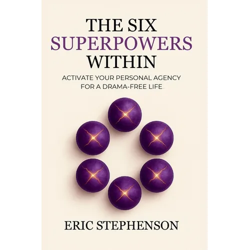The Six Superpowers Within: Activate Your Personal Agency for a Drama-Free Life