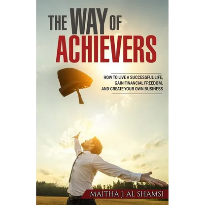 The Way of Achievers: How to live a successful life, gain financial freedom, and create your own business - Paperback