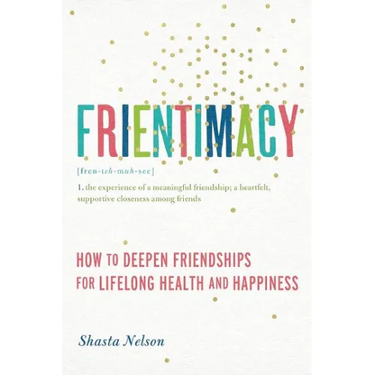 Frientimacy: How to Deepen Friendships for Lifelong Health and Happiness
