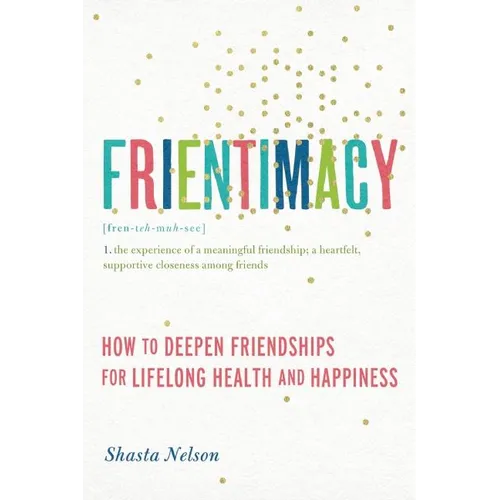 Frientimacy: How to Deepen Friendships for Lifelong Health and Happiness - Paperback