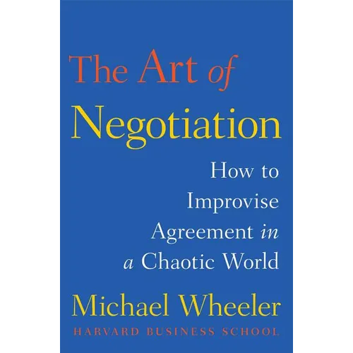 The Art of Negotiation: How to Improvise Agreement in a Chaotic World