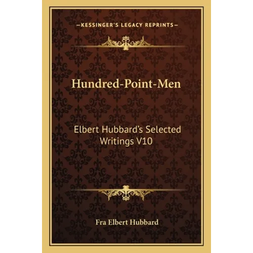Hundred-Point-Men: Elbert Hubbard's Selected Writings V10