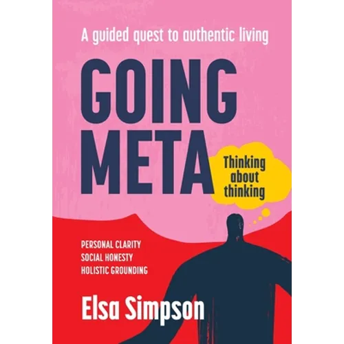 Going Meta: Thinking about thinking - A guided quest to authentic living