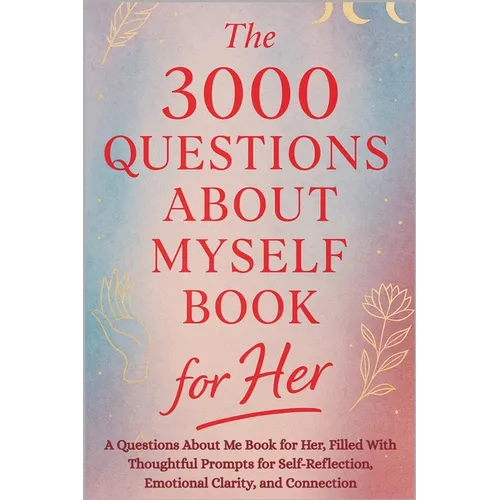 The 3000 Questions About Myself Book for Her: A Questions About Me Book for Her, Filled With Thoughtful Prompts for Self-Reflection, Emotional Clarity