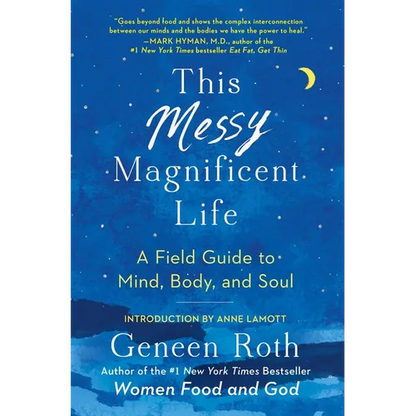 This Messy Magnificent Life: A Field Guide to Mind, Body, and Soul