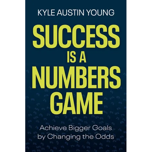 Success Is a Numbers Game: Achieve Bigger Goals by Changing the Odds