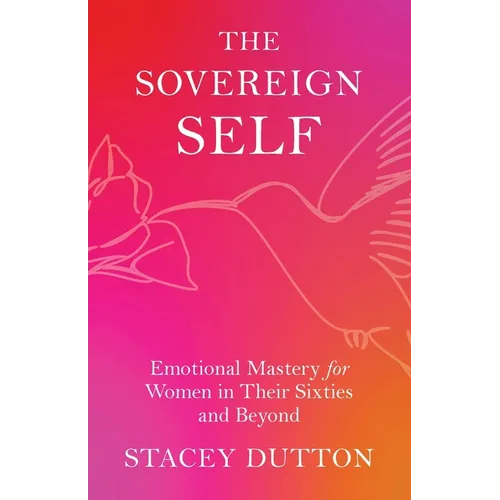 The Sovereign Self: Emotional Mastery for Women in Their Sixties and Beyond