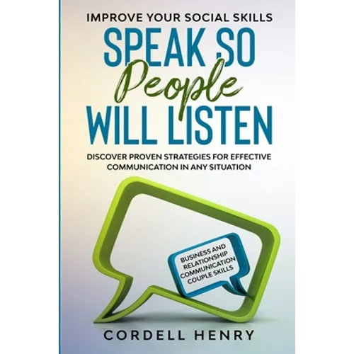Improve Your Social Skills: Speak So People Will Listen - Discover Proven Strategies For Effective Communication In Any Situation