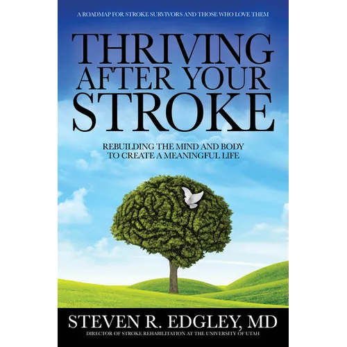Thriving After Your Stroke: Rebuilding the Mind and Body to Create a Meaningful Life