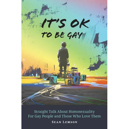 It's OK to Be Gay: Straight Talk About Homosexuality for Gay People and Those Who Love Them