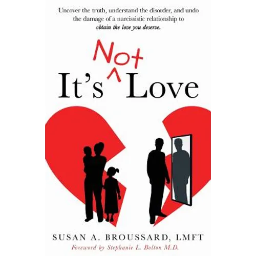 It's Not Love: Uncover the Truth, Understand the Disorder and Undo the Damage of a Narcissistic Relationship to Obtain the Love You Deserve