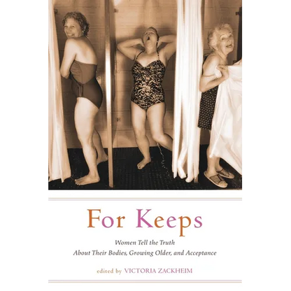 For Keeps: Women Tell the Truth about Their Bodies, Growing Older, and Acceptance