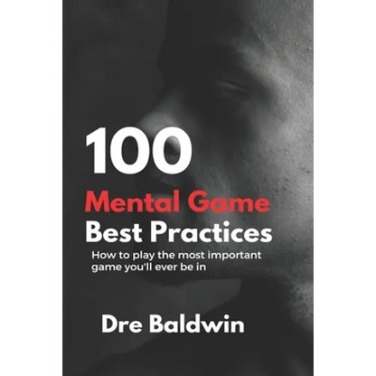 100 Mental Game Best Practices: How To Play The Most Important Game You'll Ever Play - Paperback