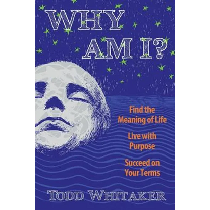 Why Am I?: Find the Meaning of Life - Live with Purpose - Succeed on Your Terms - Paperback