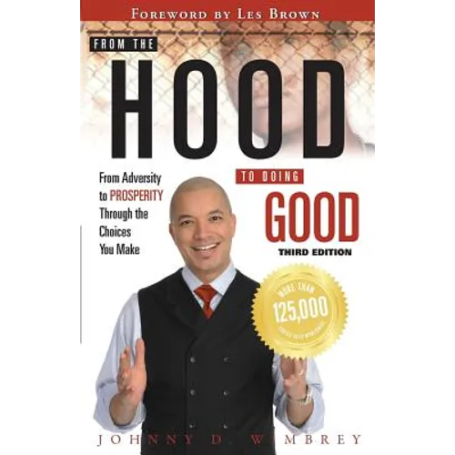 From the Hood to Doing Good: From Adversity to Prosperity Through the Choices We Make