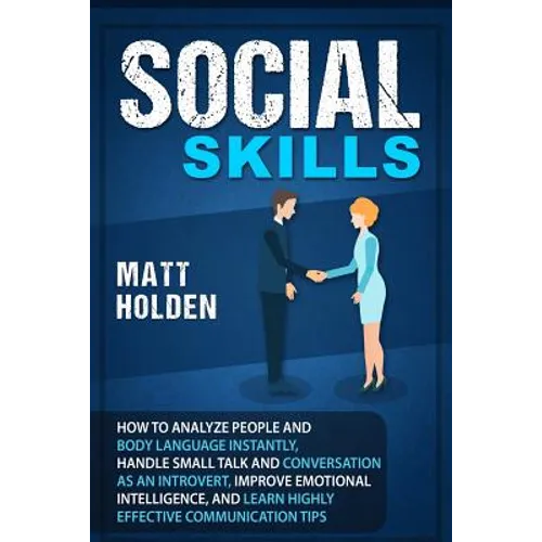 Social Skills: How to Analyze People and Body Language Instantly, Handle Small Talk and Conversation as an Introvert, Improve Emotion