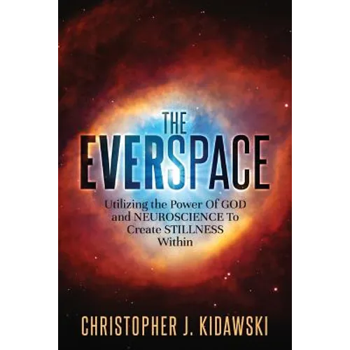 The Everspace: Utilizing the Power Of God and Neuroscience To Create Stillness Within