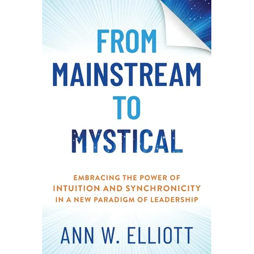 From Mainstream to Mystical: Embracing the Power of Intuition and Synchronicity in a New Paradigm of Leadership