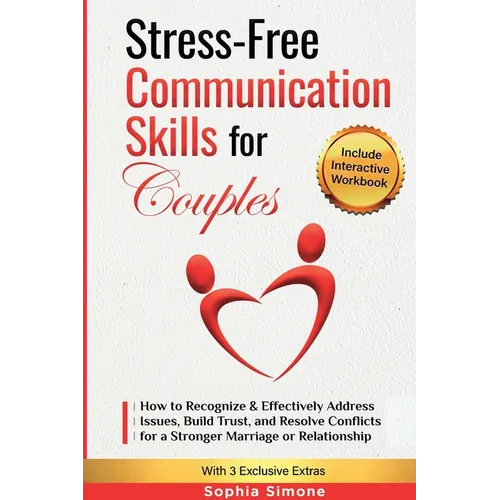 Stress-Free Communication Skills for Couples: How to Recognize & Effectively Address Issues, Build Trust, and Resolve Conflicts for a Stronger Marriag