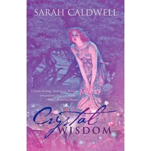 Crystal Wisdom: Crystals Healing, Meditation, Wisdom and Guidance from Our Angels - What's All the Fuss About?