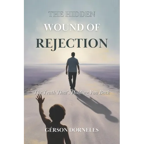 The Hidden Wound of Rejection: The Truth That's Holding You Back